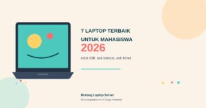 7 Laptop Terbaik untuk Mahasiswa di Tahun 2026 (Anti Boncos, Anti Lemot)
